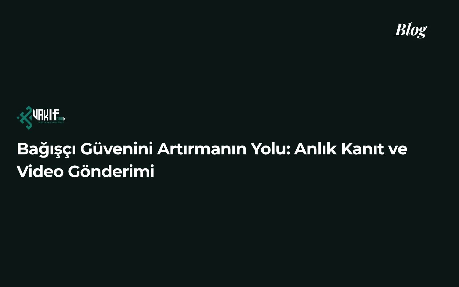 Bağışçı Güvenini Artırmanın Yolu: Anlık Kanıt ve Video Gönderimi