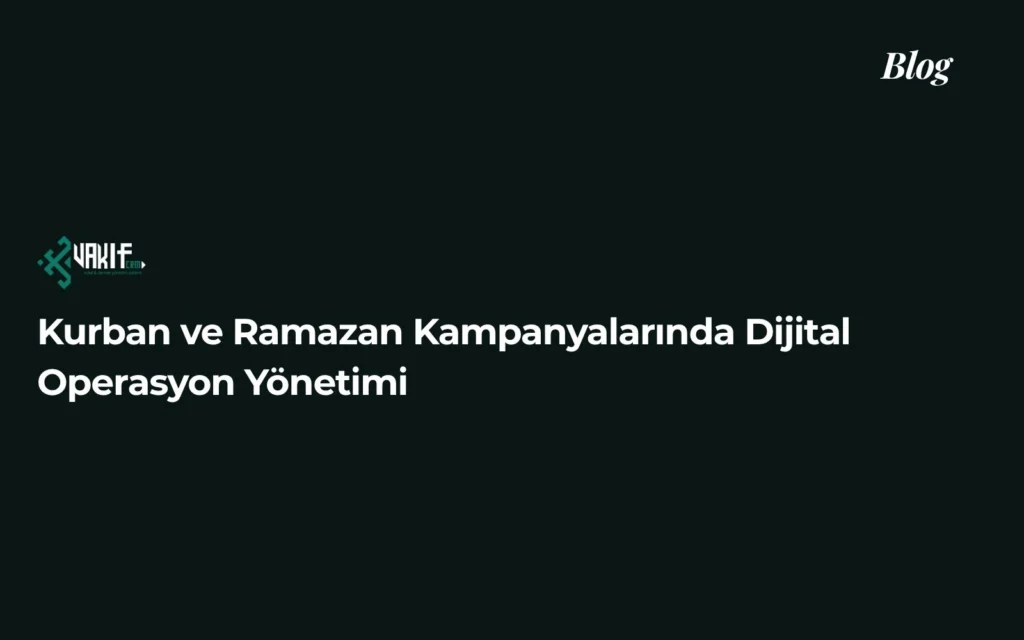Kurban ve Ramazan Kampanyalarında Dijital Operasyon Yönetimi